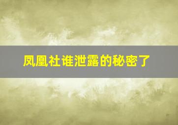 凤凰社谁泄露的秘密了