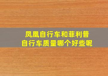 凤凰自行车和菲利普自行车质量哪个好些呢