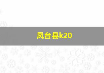 凤台县k20