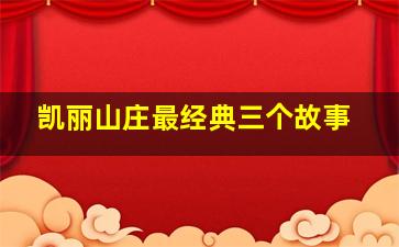 凯丽山庄最经典三个故事