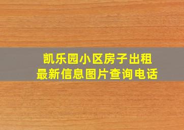 凯乐园小区房子出租最新信息图片查询电话