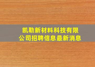 凯勒新材料科技有限公司招聘信息最新消息