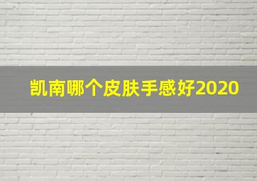 凯南哪个皮肤手感好2020