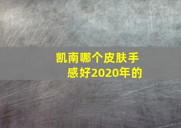 凯南哪个皮肤手感好2020年的