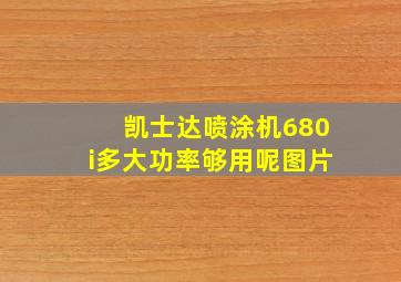 凯士达喷涂机680i多大功率够用呢图片