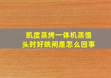 凯度蒸烤一体机蒸馒头时好跳闸是怎么回事