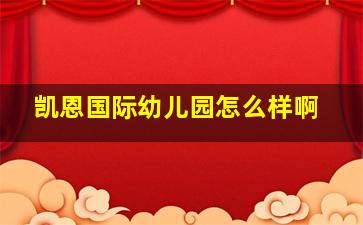 凯恩国际幼儿园怎么样啊