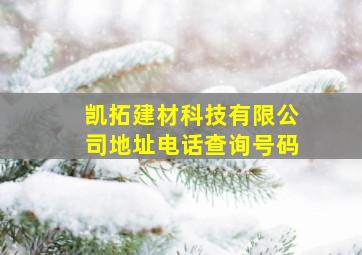 凯拓建材科技有限公司地址电话查询号码