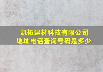 凯拓建材科技有限公司地址电话查询号码是多少