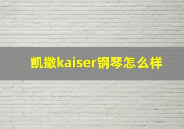 凯撒kaiser钢琴怎么样