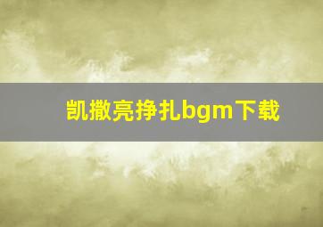 凯撒亮挣扎bgm下载