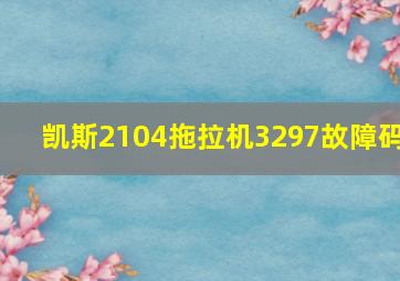 凯斯2104拖拉机3297故障码