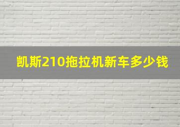 凯斯210拖拉机新车多少钱