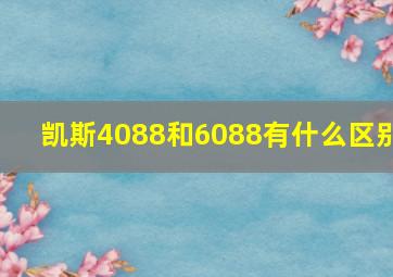 凯斯4088和6088有什么区别