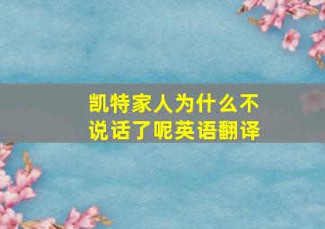 凯特家人为什么不说话了呢英语翻译