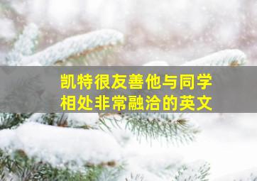 凯特很友善他与同学相处非常融洽的英文