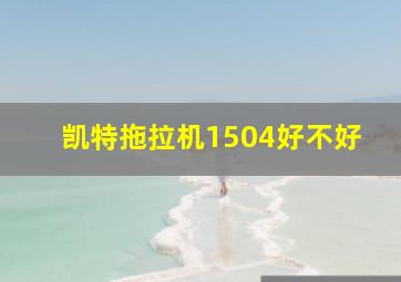 凯特拖拉机1504好不好