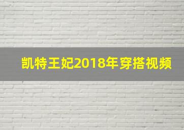 凯特王妃2018年穿搭视频