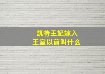 凯特王妃嫁入王室以前叫什么