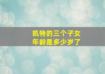 凯特的三个子女年龄是多少岁了