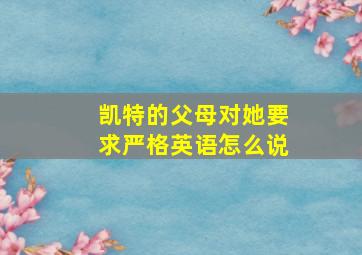 凯特的父母对她要求严格英语怎么说