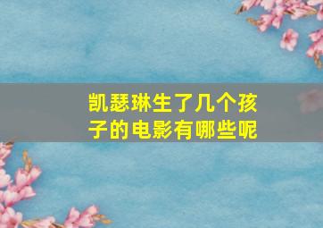 凯瑟琳生了几个孩子的电影有哪些呢