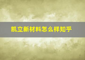 凯立新材料怎么样知乎