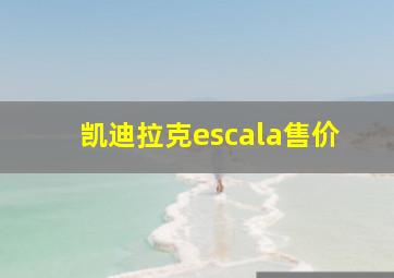 凯迪拉克escala售价