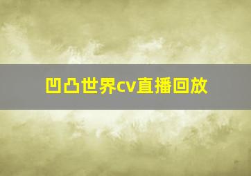 凹凸世界cv直播回放