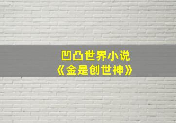 凹凸世界小说《金是创世神》