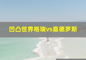 凹凸世界格瑞vs嘉德罗斯