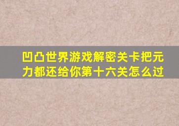 凹凸世界游戏解密关卡把元力都还给你第十六关怎么过