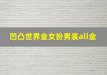 凹凸世界金女扮男装all金