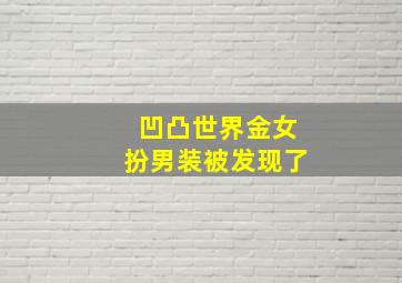 凹凸世界金女扮男装被发现了