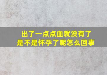 出了一点点血就没有了是不是怀孕了呢怎么回事