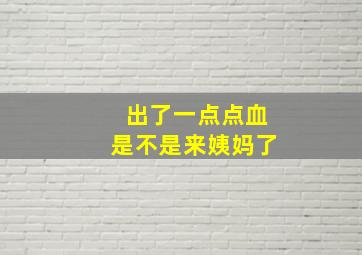 出了一点点血是不是来姨妈了