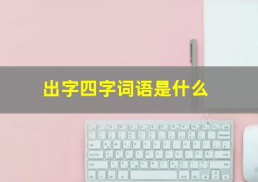 出字四字词语是什么