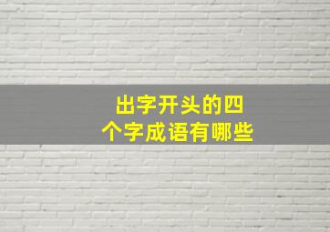 出字开头的四个字成语有哪些