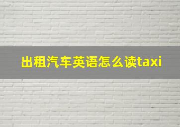 出租汽车英语怎么读taxi