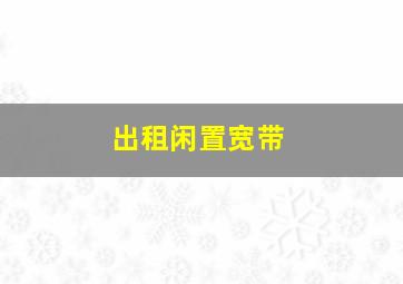 出租闲置宽带