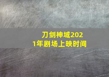 刀剑神域2021年剧场上映时间