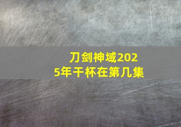 刀剑神域2025年干杯在第几集