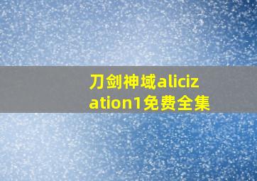 刀剑神域alicization1免费全集