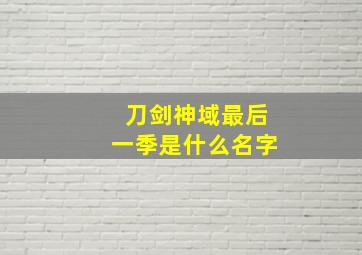 刀剑神域最后一季是什么名字