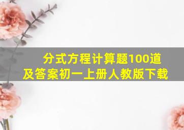 分式方程计算题100道及答案初一上册人教版下载