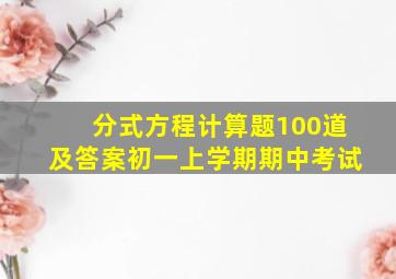 分式方程计算题100道及答案初一上学期期中考试