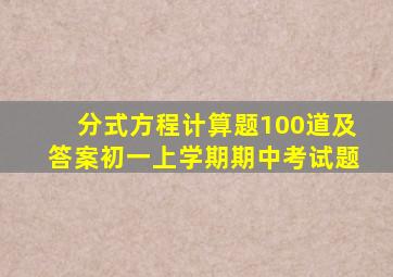 分式方程计算题100道及答案初一上学期期中考试题