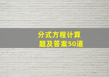 分式方程计算题及答案50道