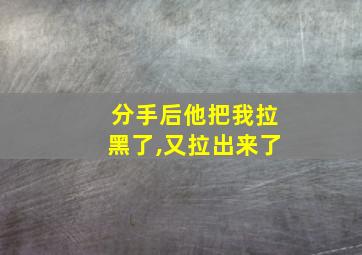 分手后他把我拉黑了,又拉出来了