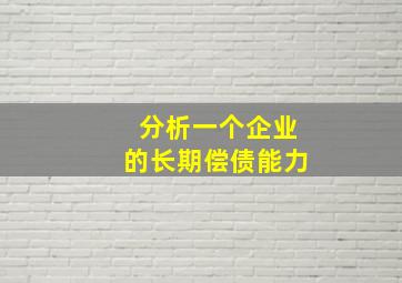 分析一个企业的长期偿债能力